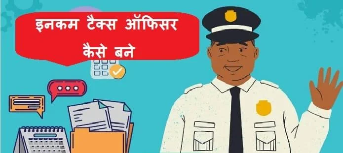इनकम टैक्स ऑफिसर कैसे बने: योग्यता, कौशल, वेतन, भर्ती प्रक्रिया